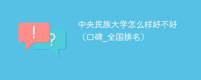 中央民族大學怎麼樣好不好(口碑_全國排名)